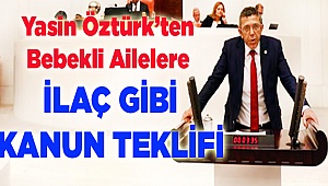 Yasin Öztürk’ten Bebekli Ailelere İlaç gibi Kanun Teklifi 