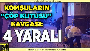 Denizli'de komşular arasındaki "çöp kutusu" kavgasında 4 kişi yaralandı