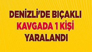 Denizli'de bıçaklı kavgada 1 kişi yaralandı