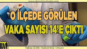 O İLÇEDE VAKA SAYISI 14'E ÇIKTI