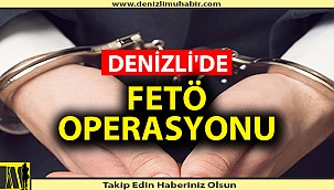 DENİZLİ'DE FETÖ OPERASYONU