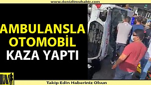 Ambulansla otomobil kaza yaptı, yaralılar var