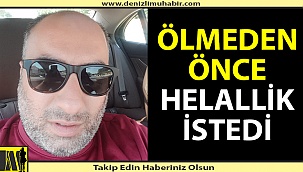 Ölmeden önce helallik istedi