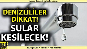 Denizli'de bazı mahallelerde sular kesilecek