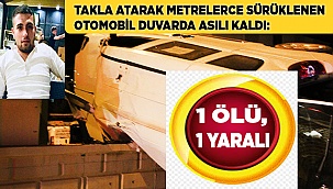 Takla atarak metrelerce sürüklenen otomobil duvarda asılı kaldı: 1 ölü, 1 yaralı