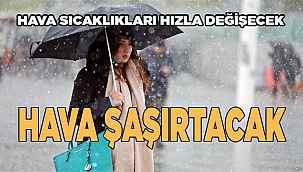 Yağışlar başlayacak, hava sıcaklıkları hızla değişecek