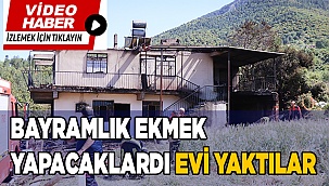 Bayram öncesi ekmek yapan ailenin evi yangında küle döndü