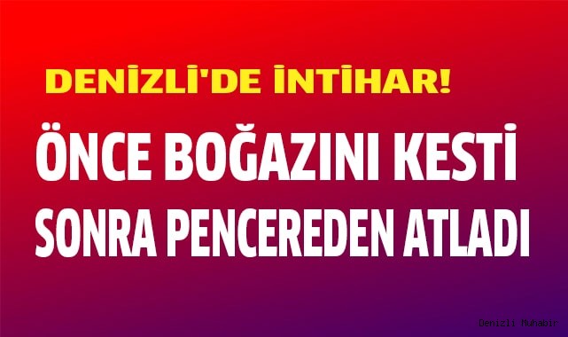  Boğazını kesip pencereden atladı