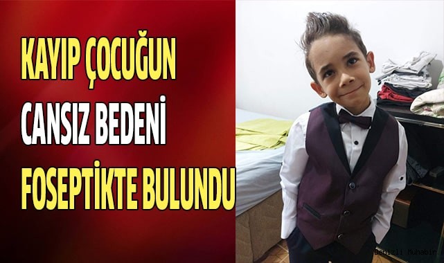 Kayıp olan çocuğun cansız bedeni foseptikte bulundu