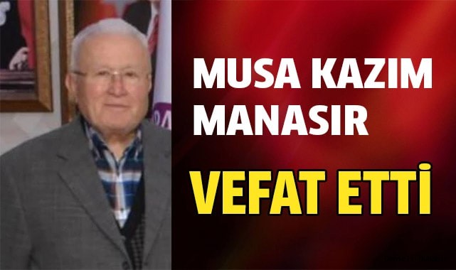 Musa Kazım Manasır vefat etti
