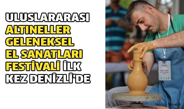 Uluslararası Altıneller Geleneksel El Sanatları Festivali ilk kez Denizli'de