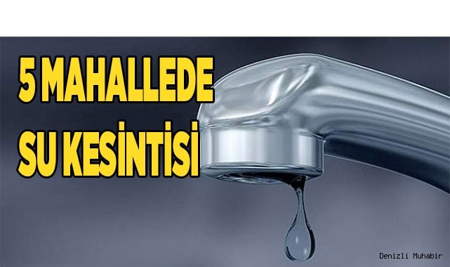 5 mahallede  su kesintisi