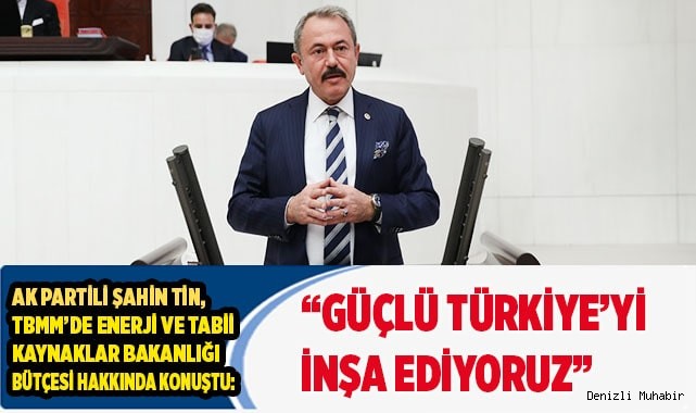 “GÜÇLÜ TÜRKİYE’Yİ İNŞA EDİYORUZ” 