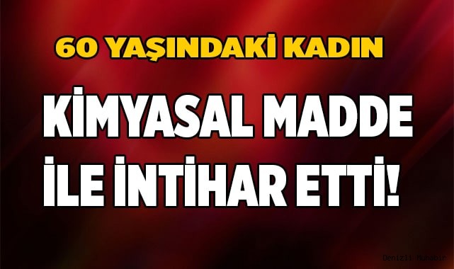 60 yaşındaki kadın  kimyasal madde ile intihar etti!