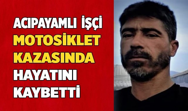 Acıpayamlı  işçi motosiklet kazasında hayatını kaybetti
