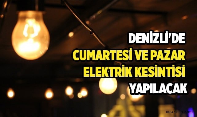 Denizli'de Cumartesi ve Pazar elektrik kesintisi yapılacak