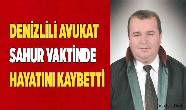 DENİZLİLİ AVUKAT HAYATINI KAYBETTİ