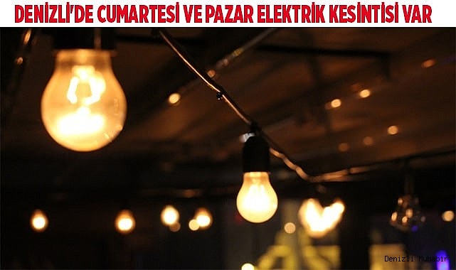 Denizli'de Cumartesi ve Pazar elektrik kesintisi var