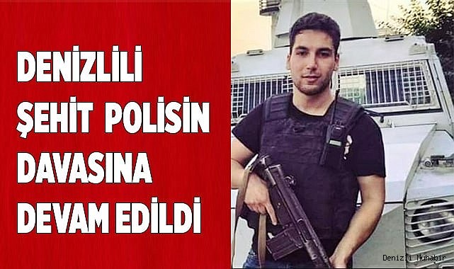 Denizlili şehit  polisin  davasına devam edildi