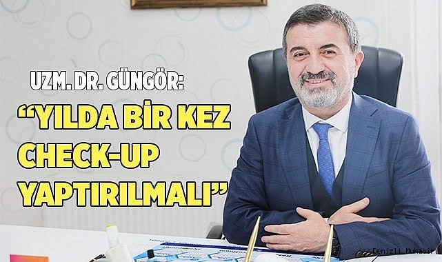 Uzm. Dr. Güngör: "Yılda bir kez check-up yaptırılmalı"