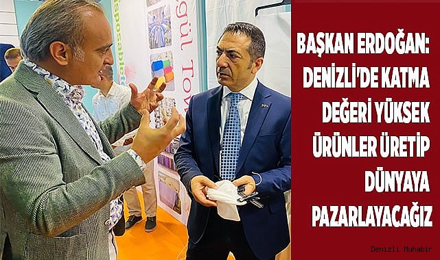 BAŞKAN ERDOĞAN: DENİZLİ'DE KATMA DEĞERİ YÜKSEK ÜRÜNLER ÜRETİP DÜNYAYA PAZARLAYACAĞIZ