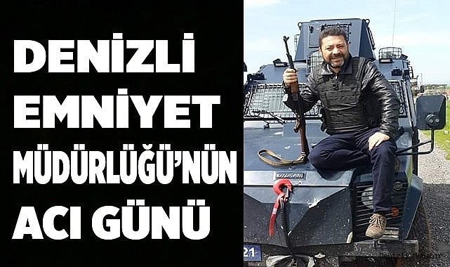 Denizli Emniyetinin acı günü