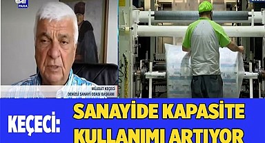 KEÇECİ: SANAYİDE KAPASİTE KULLANIMI ARTIYOR