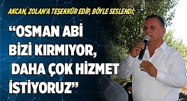 “OSMAN ABİ BİZİ KIRMIYOR, DAHA ÇOK HİZMET İSTİYORUZ”