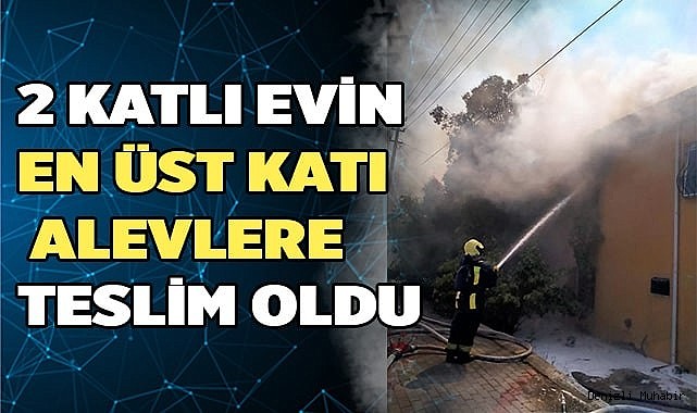 2 katlı evin en üst katı alevlere teslim oldu