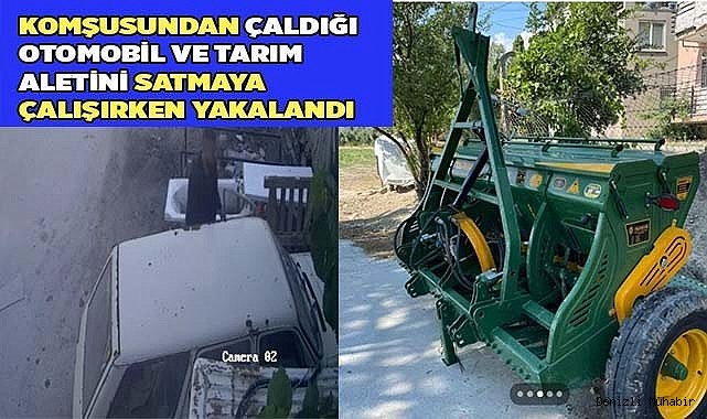 Komşusundan çaldığı otomobil ve tarım aletini satmaya çalışırken yakalandı