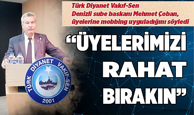 'ÜYELERİMİZI RAHAT BIRAKIN, MOBBİNG UYGULAMAYIN!
