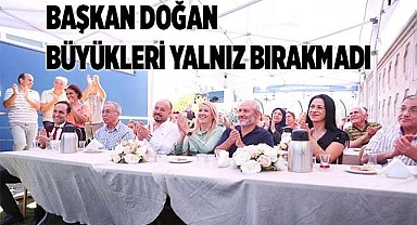 BAŞKAN DOĞAN BÜYÜKLERİ YALNIZ BIRAKMADI