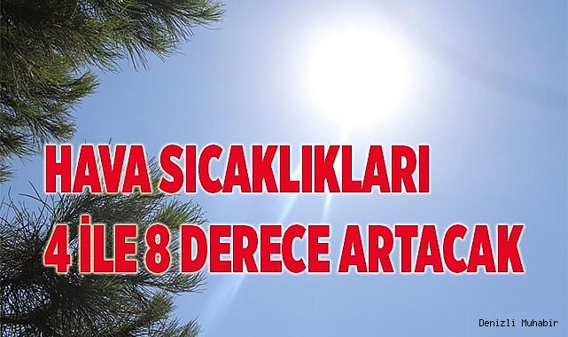 Hava sıcaklıkları 4 ile 8 derece artacak