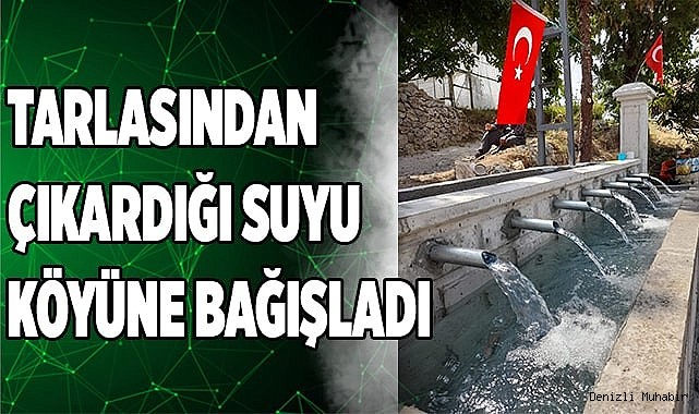 Tarlasından çıkardığı suyu köyüne bağışladı