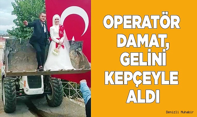 Operatör damat, gelini kız evinden kepçeyle aldı