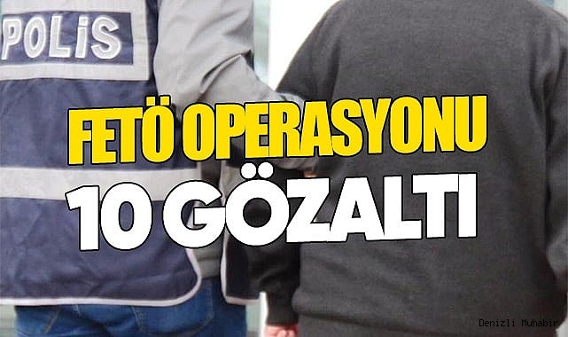 FETÖ operasyonunda 10 gözaltı