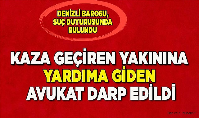 Kaza geçiren yakınına yardım için giden avukat darp edildi