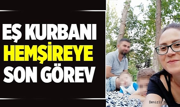 Meslektaşlarından cinayete kurban giden hemşireye son veda
