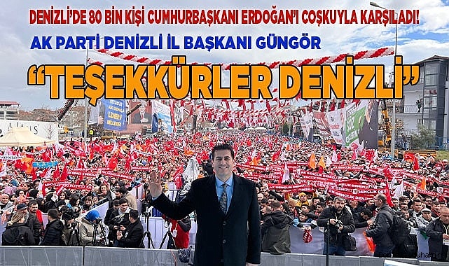 AK PARTİ DENİZLİ İL BAŞKANI GÜNGÖR; “TEŞEKKÜRLER DENİZLİ”