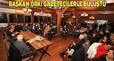 BAŞKAN ÖRKİ GAZETECİLERLE BULUŞTU