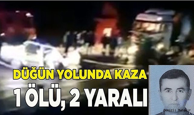 Düğün yolunda kaza: 1 ölü, 2 yaralı