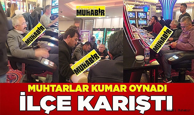 Muhtarlar kumar oynadı ilçe karıştı