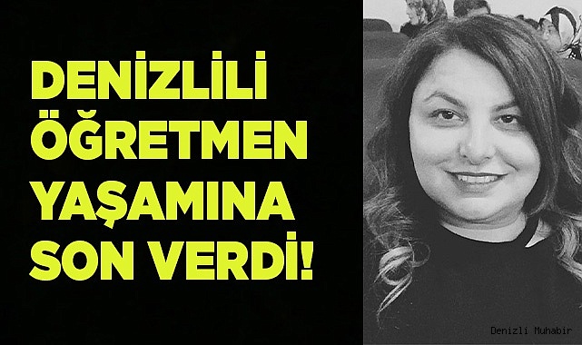 Denizlili öğretmen yaşamına son verdi!