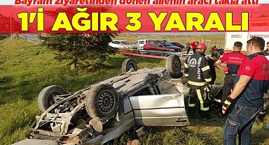 Bayram ziyaretinden dönen ailenin aracı takla attı: 1'i ağır 3 yaralı