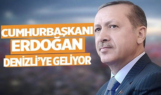 Cumhurbaşkanı Erdoğan, Denizli’ye geliyor