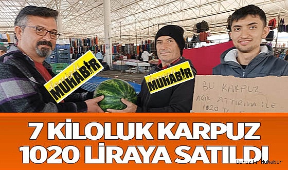 Denizli'de kilosu 50 liradan satışa konulan karpuz,  1020 TL'ye alıcı buldu
