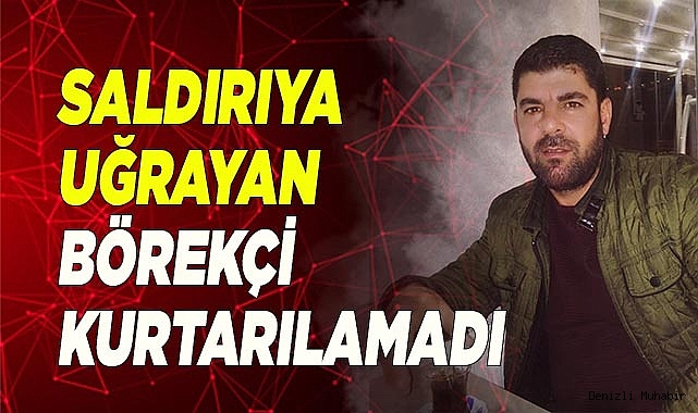 Saldırıya uğrayan börekçi öldü