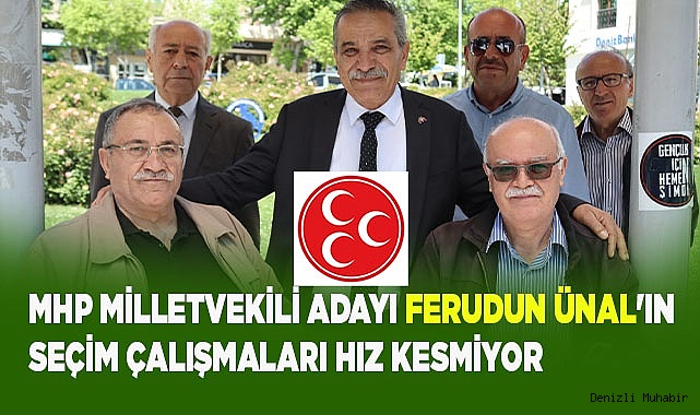 MHP Milletvekili Adayı Ferudun Ünal'ın  Seçim Çalışmaları Hız Kesmiyor