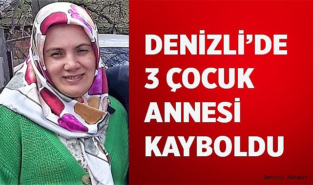Denizli'de 3 çocuk annesi kayboldu