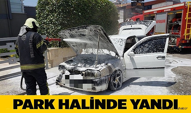 Park halindeki otomobil çıkan yangında kullanılamaz hale geldi